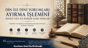 Din ile Dinî Yorumları Ayırma İşlemini Hangi Usûl ile Kimler Nasıl Yapacak?