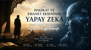 Hakikat ve Emanet Ekseninde Yapay Zekâ: Tenkit Esaslı Bir İnceleme