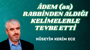 ÂDEM (as) RABBİNDEN ALDIĞI KELİMELERLE TEVBE ETTİ