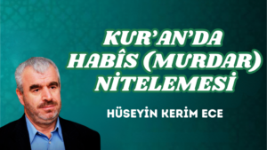 KUR’AN’DA HABÎS (MURDAR) NİTELEMESİ