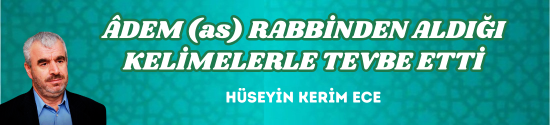 ÂDEM (as) RABBİNDEN ALDIĞI KELİMELERLE TEVBE ETTİ
