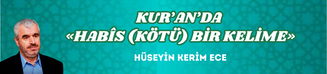 KUR’AN’DA «HABÎS (KÖTÜ) BİR KELİME»