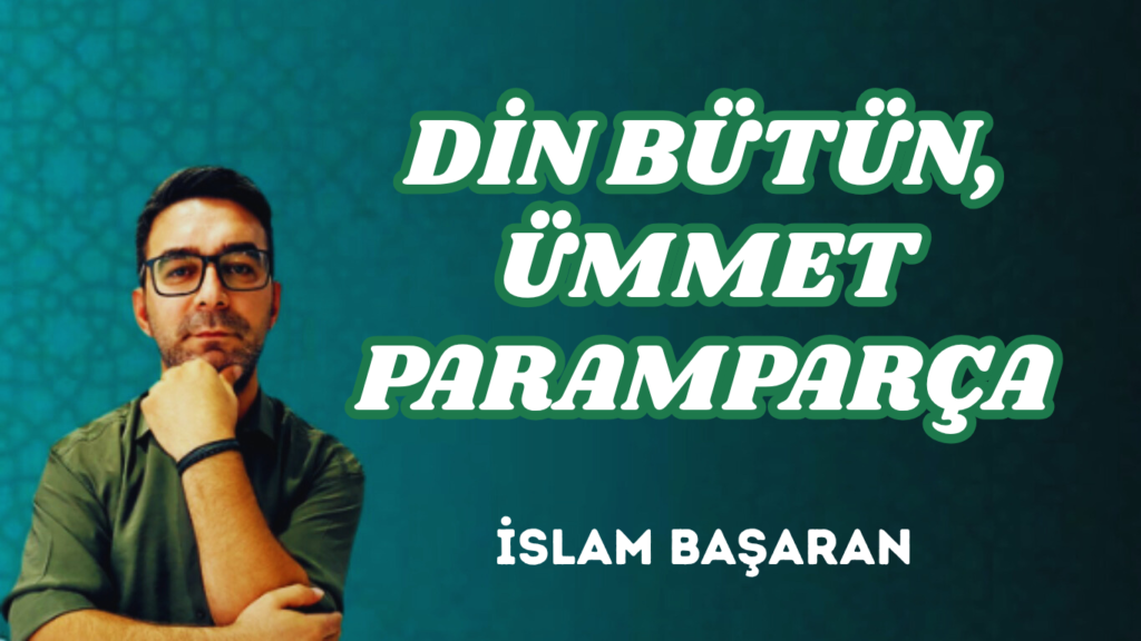 DİN BÜTÜN, ÜMMET PARAMPARÇA