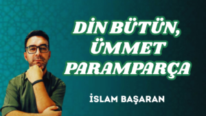 DİN BÜTÜN, ÜMMET PARAMPARÇA