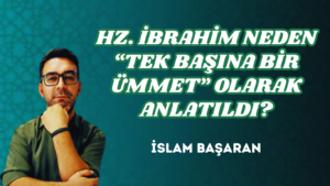 HZ. İBRAHİM NEDEN “TEK BAŞINA BİR ÜMMET” OLARAK ANLATILDI?