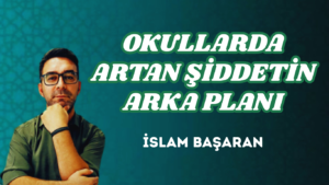OKULLARDA ARTAN ŞİDDETİN ARKA PLANI