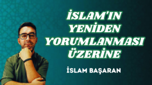 İSLAM’IN YENİDEN YORUMLANMASI ÜZERİNE