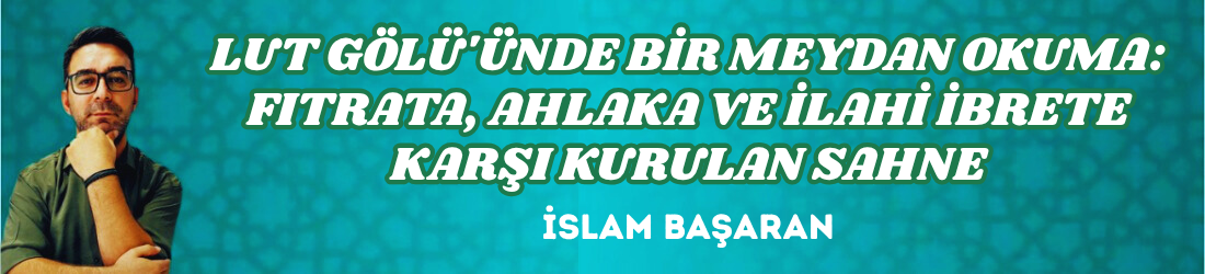 LUT GÖLÜ’ÜNDE BİR MEYDAN OKUMA: FITRATA, AHLAKA VE İLAHİ İBRETE KARŞI KURULAN SAHNE