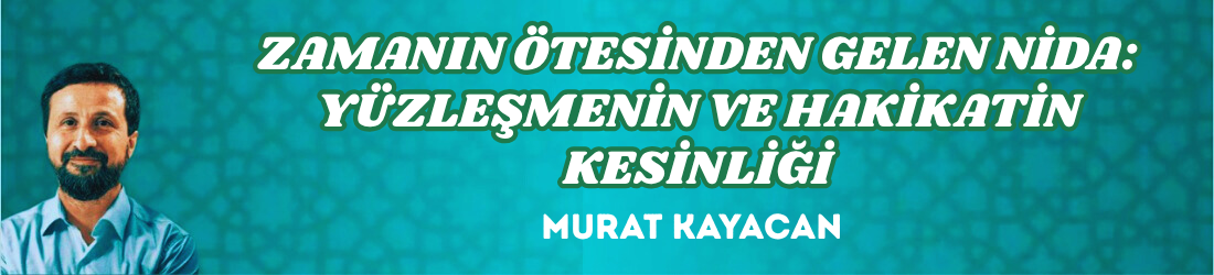ZAMANIN ÖTESİNDEN GELEN NİDA: YÜZLEŞMENİN VE HAKİKATİN KESİNLİĞİ