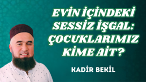 EVİN İÇİNDEKİ SESSİZ İŞGAL: ÇOCUKLARIMIZ KİME AİT?