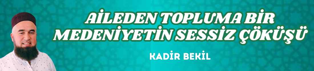 AİLEDEN TOPLUMA BİR MEDENİYETİN SESSİZ ÇÖKÜŞÜ