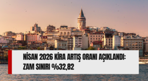 NİSAN 2026 KİRA ARTIŞ ORANI AÇIKLANDI: ZAM SINIRI %32,82