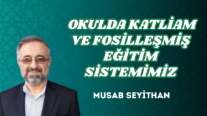  OKULDA KATLİAM VE FOSİLLEŞMİŞ EĞİTİM SİSTEMİMİZ