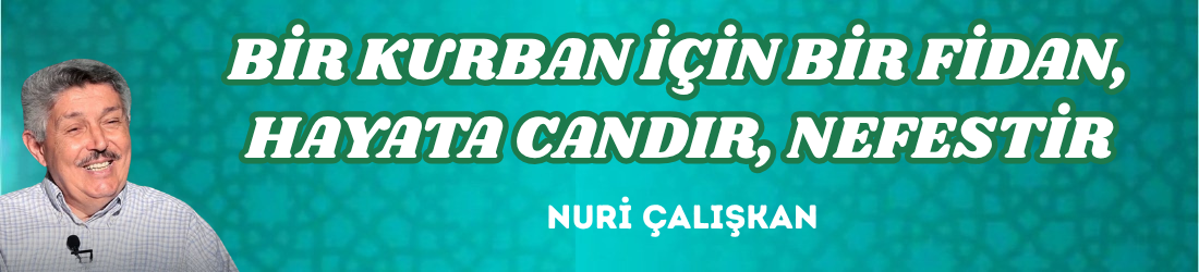 BİR KURBAN İÇİN BİR FİDAN, HAYATA CANDIR, NEFESTİR