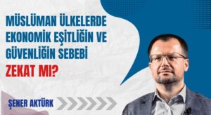MÜSLÜMAN ÜLKELERDE EKONOMİK EŞİTLİĞİN VE GÜVENLİĞİN SEBEBİ ZEKAT MI?