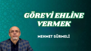 GÖREVİ EHLİNE VERMEK