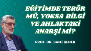 EĞİTİMDE TERÖR MÜ, YOKSA  BİLGİ VE AHLAKTAKİ ANARŞİ Mİ?