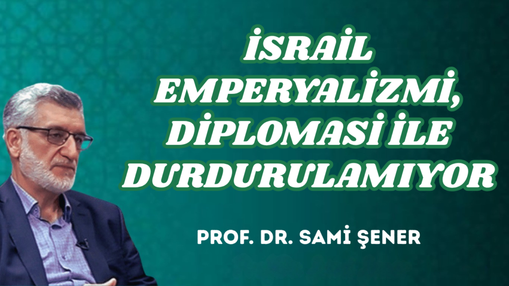İSRAİL EMPERYALİZMİ, DİPLOMASİ İLE DURDURULAMIYOR