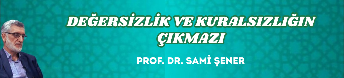 DEĞERSİZLİK VE KURALSIZLIĞIN ÇIKMAZI