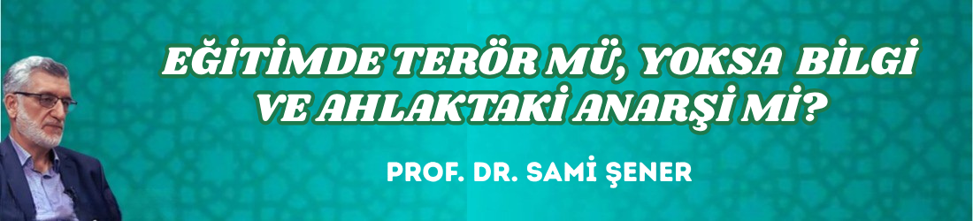 EĞİTİMDE TERÖR MÜ, YOKSA  BİLGİ VE AHLAKTAKİ ANARŞİ Mİ?