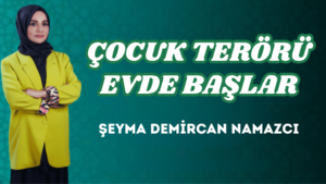 ÇOCUK TERÖRÜ EVDE BAŞLAR