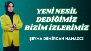 YENİ NESİL DEDİĞİMİZ BİZİM İZLERİMİZ