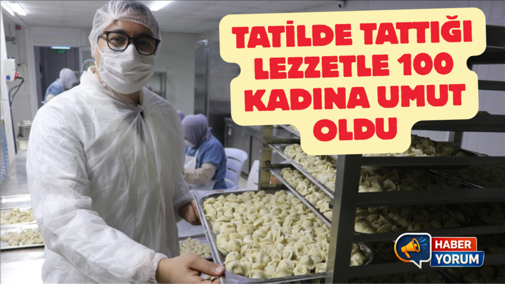 Tatilde Tattığı Lezzetle 100 Kadına Umut Oldu