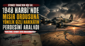 Siyonist İsrail’den Bir İlk: 1948 Harbi’nde Mısır Ordusuna Yönelik Gizli Harekâtın Perdesini Araladı