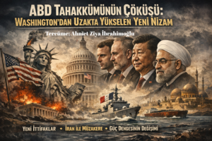 ABD Tahakkümünün Çöküşü: Washington’dan Uzakta Yükselen Yeni Nizam
