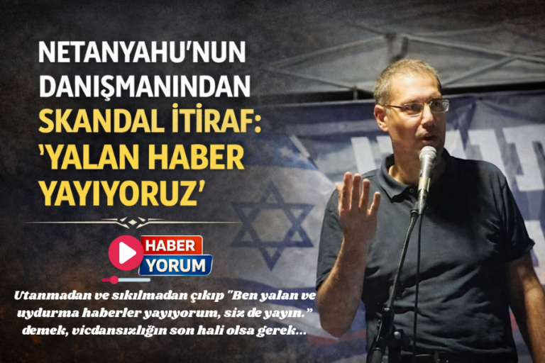 NETANYAHU’NUN DANIŞMANINDAN SKANDAL İTİRAF: “YALAN HABER YAYIYORUZ”
