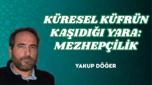 KÜRESEL KÜFRÜN KAŞIDIĞI YARA: MEZHEPÇİLİK