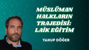 MÜSLÜMAN HALKLARIN TRAJEDİSİ: LAİK EĞİTİM