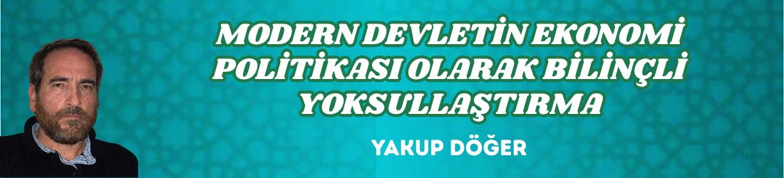 MODERN DEVLETİN EKONOMİ POLİTİKASI OLARAK BİLİNÇLİ YOKSULLAŞTIRMA