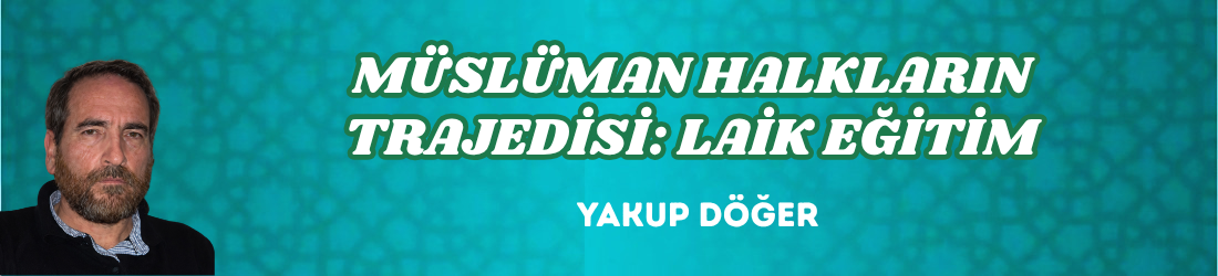 MÜSLÜMAN HALKLARIN TRAJEDİSİ: LAİK EĞİTİM