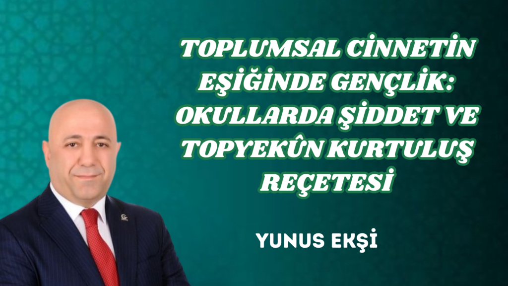 TOPLUMSAL CİNNETİN EŞİĞİNDE GENÇLİK: OKULLARDA ŞİDDET VE TOPYEKÛN KURTULUŞ REÇETESİ