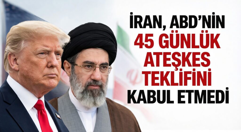 İRAN, ABD’NİN 45 GÜNLÜK ATEŞKES TEKLİFİNİ KABUL ETMEDİ