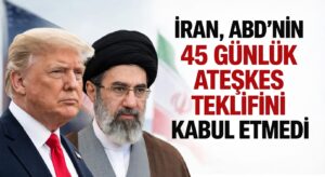 İRAN, ABD’NİN 45 GÜNLÜK ATEŞKES TEKLİFİNİ KABUL ETMEDİ