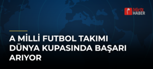 A Milli Futbol Takımı Dünya Kupasında Başarı Arıyor