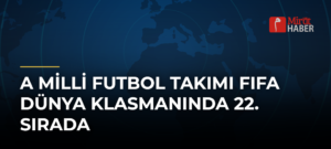A Milli Futbol Takımı FIFA Dünya Klasmanında 22. Sırada