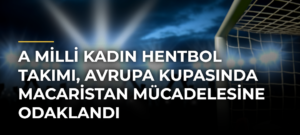 A Milli Kadın Hentbol Takımı, Avrupa Kupasında Macaristan Mücadelesine Odaklandı