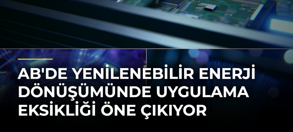 AB’de Yenilenebilir Enerji Dönüşümünde Uygulama Eksikliği Öne Çıkıyor