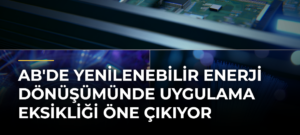 AB’de Yenilenebilir Enerji Dönüşümünde Uygulama Eksikliği Öne Çıkıyor