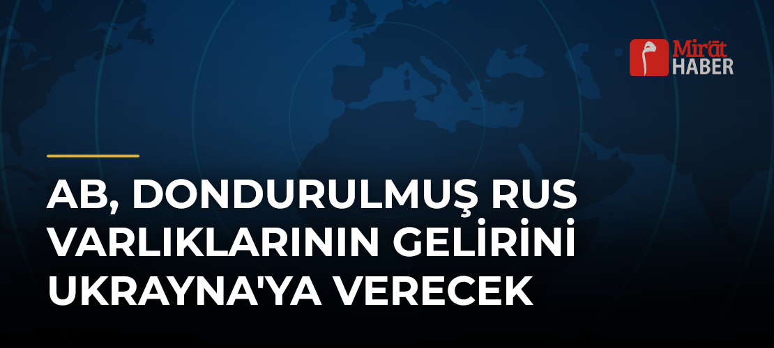 AB, Dondurulmuş Rus Varlıklarının Gelirini Ukrayna'ya Verecek