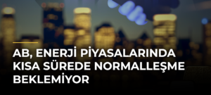 AB, enerji piyasalarında kısa sürede normalleşme beklemiyor