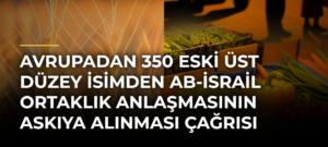 Avrupadan 350 eski üst düzey isimden AB-İsrail Ortaklık Anlaşmasının askıya alınması çağrısı