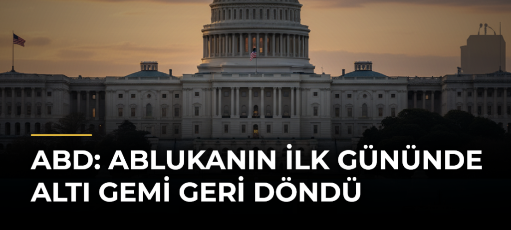 ABD: Ablukanın ilk gününde altı gemi geri döndü