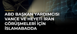 ABD Başkan Yardımcısı Vance ve heyeti İran görüşmeleri için İslamabadda