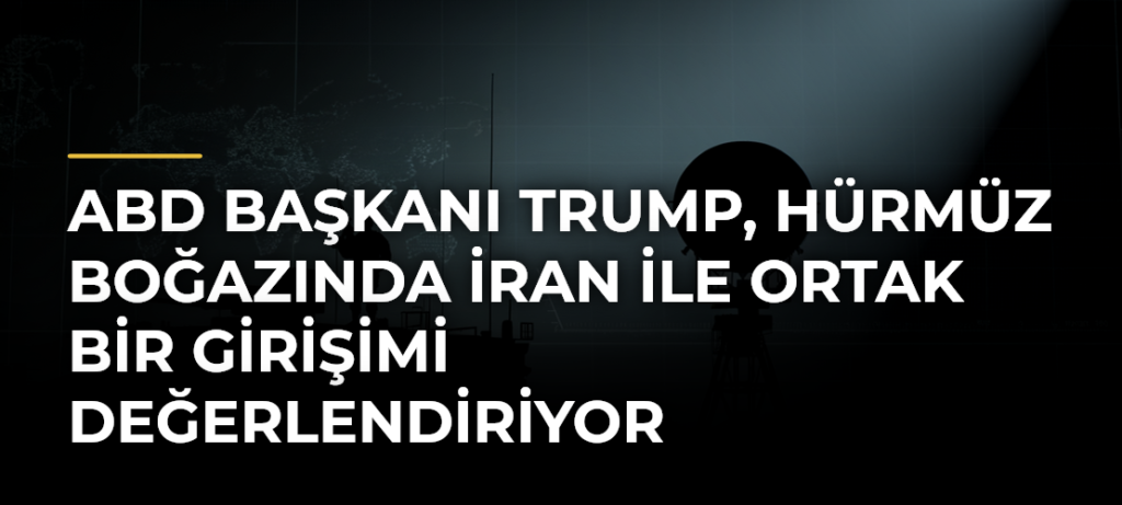 ABD Başkanı Trump, Hürmüz Boğazında İran ile ortak bir girişimi değerlendiriyor