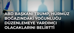 ABD Başkanı Trump, Hürmüz Boğazındaki yoğunluğu düzenlemeye yardımcı olacaklarını belirtti