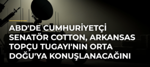 ABD’de Cumhuriyetçi Senatör Cotton, Arkansas Topçu Tugayı’nın Orta Doğu’ya Konuşlanacağını Belirtti
